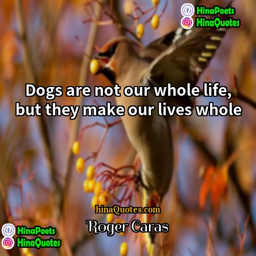 Roger Caras Quotes | Dogs are not our whole life, but